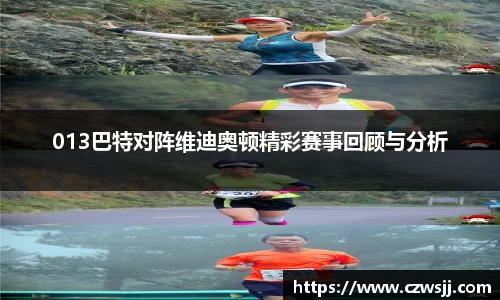 013巴特对阵维迪奥顿精彩赛事回顾与分析